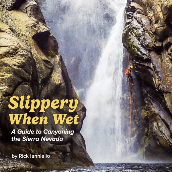 Slippery When Wet - A Guide to Canyoneering the Sierra Nevada